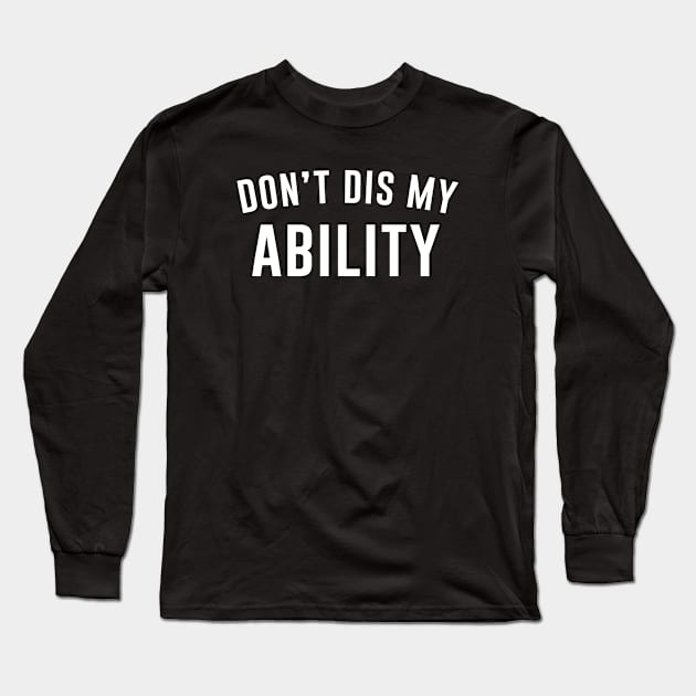 Don't Dis My Ability Long Sleeve T-Shirt by aniza